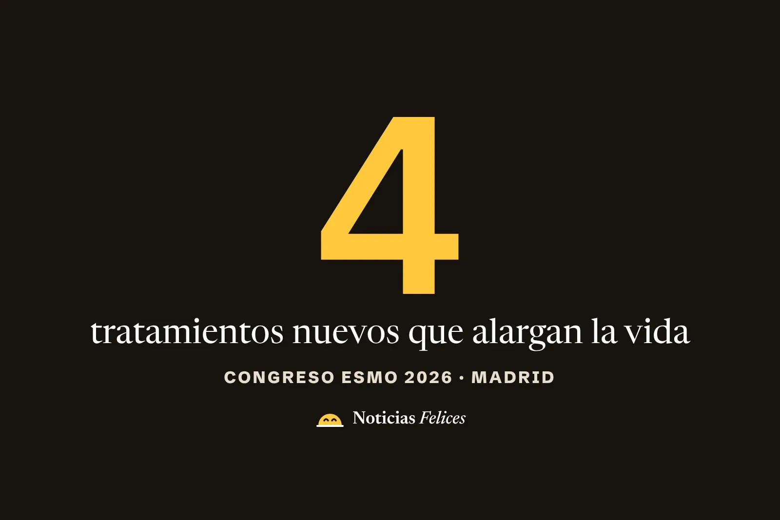 Tarjeta de Noticias Felices con un gran número 4 en amarillo y el texto: tratamientos que alargan la vida, presentados en Madrid